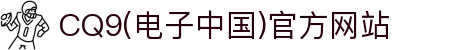 CQ9(电子中国)官方网站